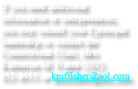 If you need additional information or interpretation, you may consult your Episcopal leadership or contact the Connectional Chair, Mrs. Katherine M. Fisher (202) 832-8455 or kmffisher@aol.com.
